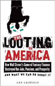 The looting of america how wall street’s game of fantasy finance destroyed our jobs, pensions and prosperity and what we can do about it