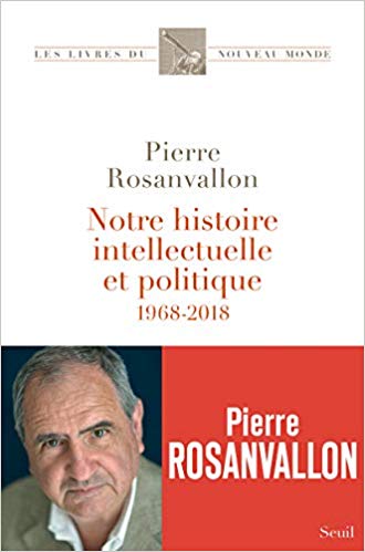Pierre Rosanvallon, Notre histoire intellectuelle et politique 1968-2018