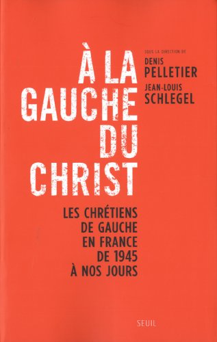 A la gauche du christ. les chrétiens de gauche en france de 1945 à nos jours.