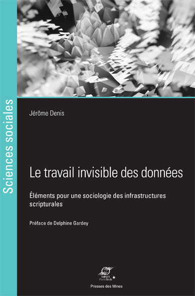 Jérôme Denis, Le Travail invisible des données. eléments pour une sociologie des infrastructures