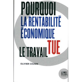 Olivier Cousin, Pourquoi la rentabilité économique tue le travail